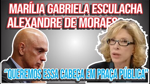 Marília Gabriela esculhambou com Alexandre de Moraes.