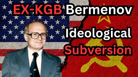 EX-KGB Bermenov: Ideological subversion of the west