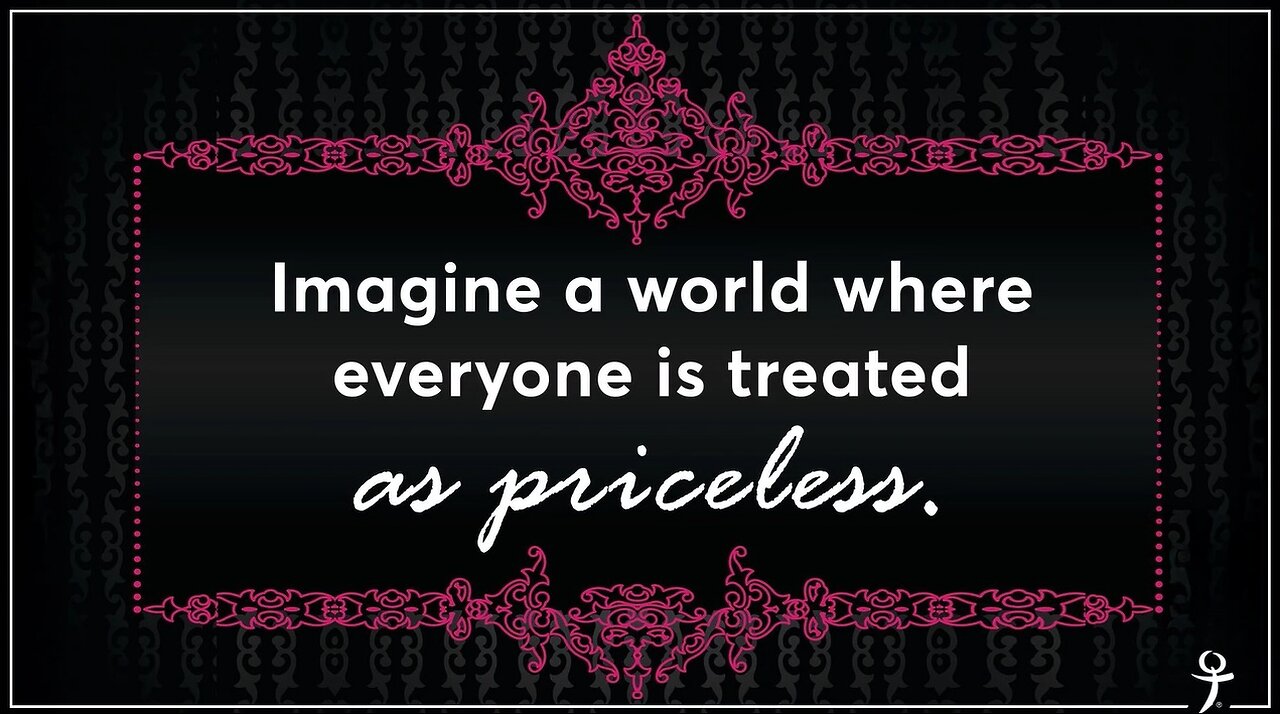 Imagine a world where everyone is treated as priceless