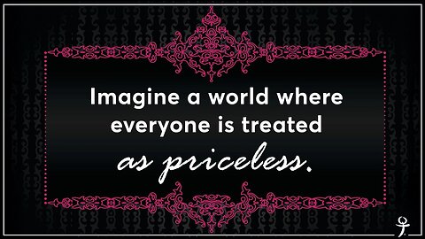 Imagine a world where everyone is treated as priceless