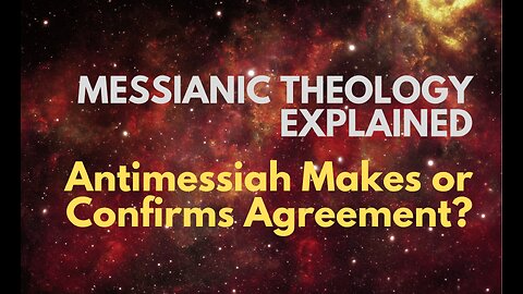 Antimessiah Makes or Confirms Agreement? - Messianic Theology Explained