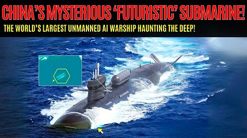 China Unveils the World’s Largest Unmanned Mysterious Submarine!