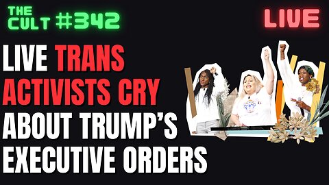 The Cult #342: LIVE Trans Activists Cry About Trump's Executive Orders On Gender