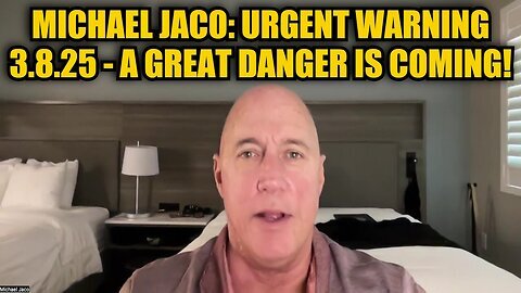 Michael Jaco- Urgent Warning 3.8.25 - A Great Danger Is Coming!