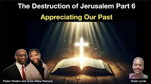 The Destruction of Jerusalem Part 6 and Appreciating Our Past