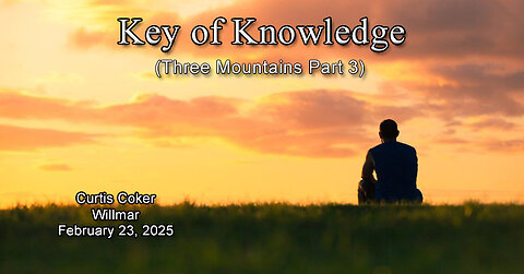 Key of Knowledge (3 Mountains Pt 3) Curtis Coker Willmar February 22, 2025