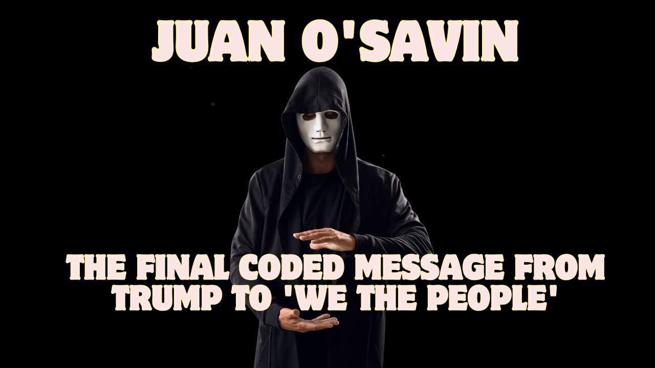 Juan O'Savin: The Final Coded Message from Trump to 'We the People' – Don't Miss This!