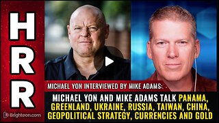 Michael Yon and Mike Adams talk Panama, Greenland, Ukraine, Russia, Taiwan, China