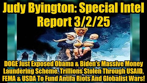 Judy Byington: Special Intel Report 3/2/25: DOGE Just Exposed Obama & Biden’s Massive Money Laundering Scheme. Trillions Stolen Through USAID, FEMA & USDA To Fund Antifa Riots And Globalist Wars!