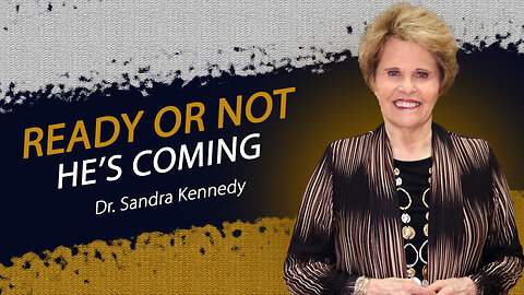 Ready or Not, He's Coming | Dr. Sandra G. Kennedy