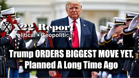 New X22 Report Feb 18 - Trump ORDERS BIGGEST MOVE YET, Planned A Long Time Ago