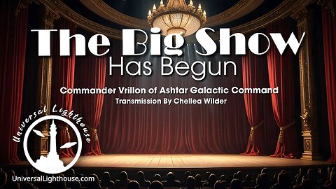 The Big Show Has Begun ~ Commander Vrillon of Ashtar Galactic Command By Chellea Wilder