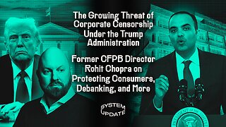 The Growing Threat of Corporate Censorship Under the Trump Administration; Former CFPB Director Rohit Chopra on Protecting Consumers, Debanking, and More | SYSTEM UPDATE #417