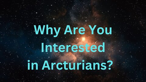 Why Are You Interested in Arcturians? ∞The 9th Dimensional Arcturian Council ~ Daniel Scranton