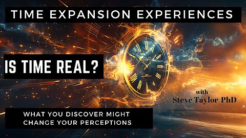 Time Expansion Experiences - Is Time Real?