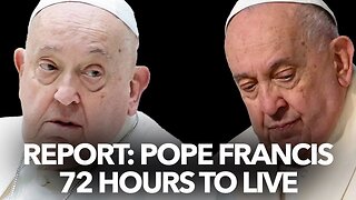 Pope Francis 72 Hours to Live according to Report PLUS Rosary for Him