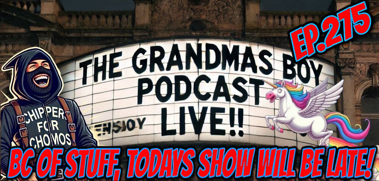 The Grandmas Boy Podcast EP.275-BC OF STUFF, TODAYS SHOW WILL BE LATE!