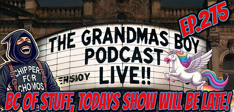 The Grandmas Boy Podcast EP.275-BC OF STUFF, TODAYS SHOW WILL BE LATE!