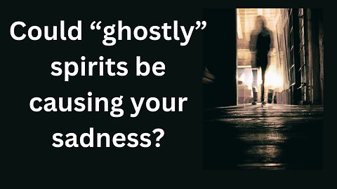 Could "ghostly" spirits be causing your sadness?