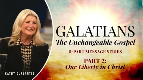 Galatians: The Unchangeable Gospel, Part 2: Our Liberty in Christ