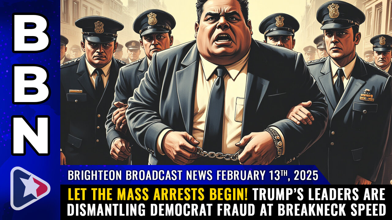 BBN, Feb 13, 2025 – Let the mass arrests begin!...