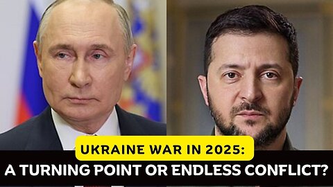 Ukraine War in 2025: Peace Talks or Prolonged Conflict?