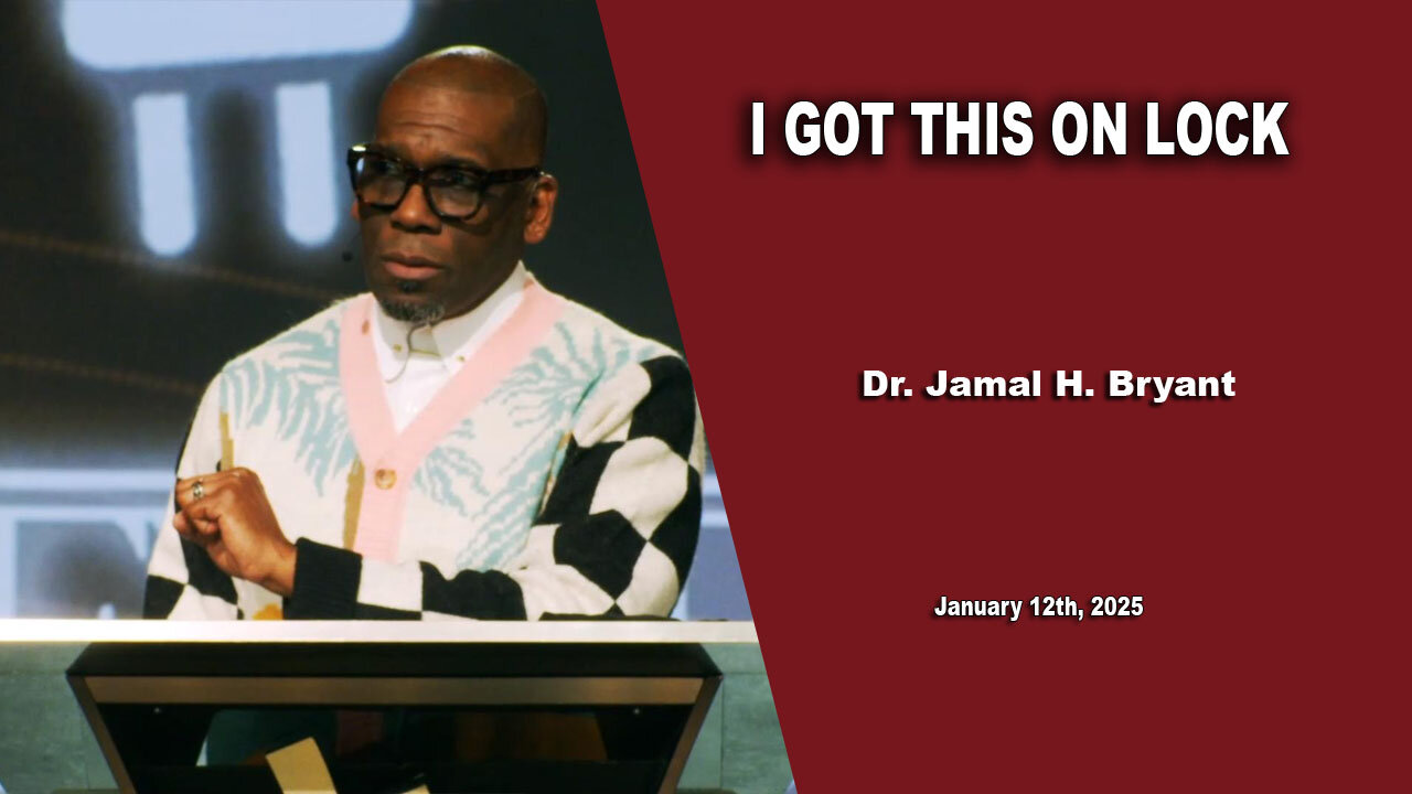 Dr. Jamal H. Bryant -I GOT THIS ON LOCK - Sunday 12th, January 2025