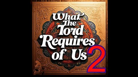 What the Lord Requires of Us Part 2