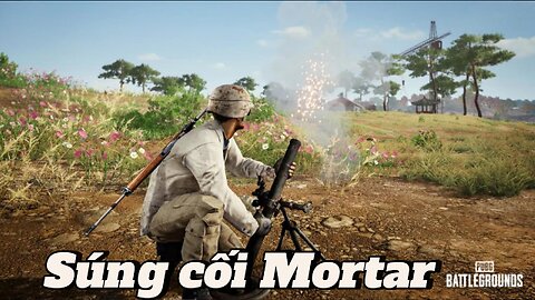 Súng Cối Mortar | Vũ khí khó chinh phục bậc nhất PUBG - Phần 1