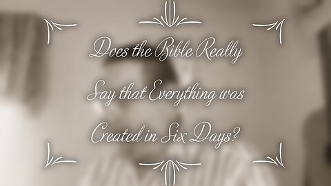 Does the Bible Really Say that Everything was Created in Six Days?