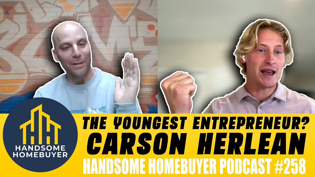 Is He The Youngest Successful Entrepreneur? - Carson Herlean // Handsome Homebuyer Podcast 258