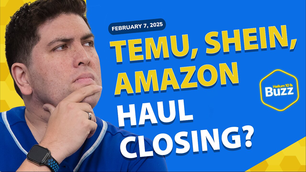 Temu, Shein, Amazon Haul Closing? and Amazon Vine Change | Helium 10 Weekly Buzz 2/7/25