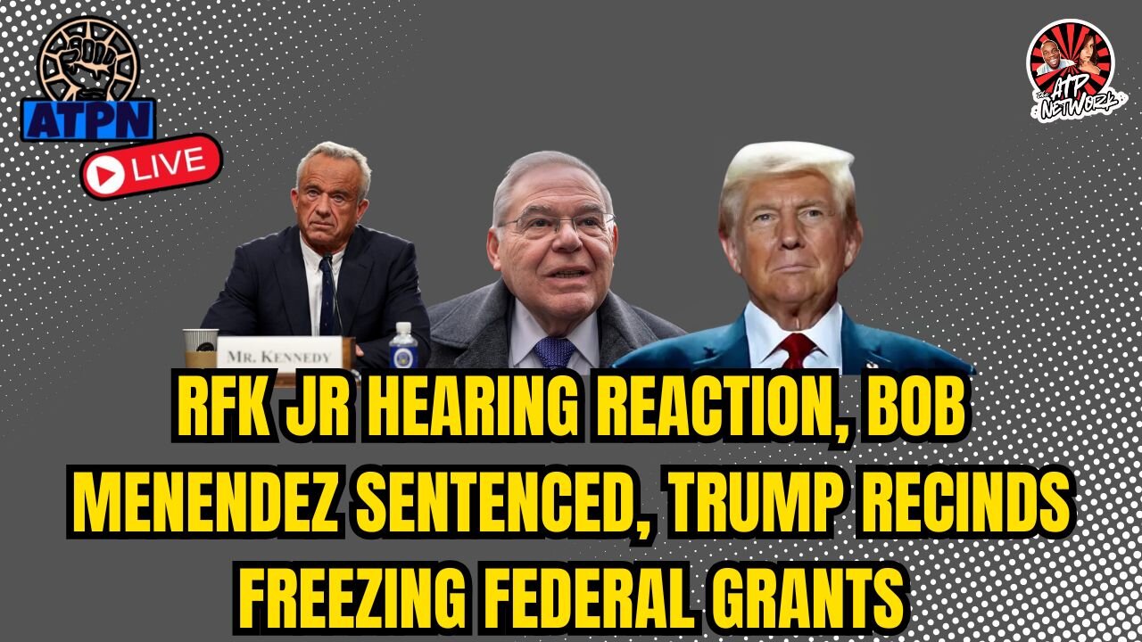 RFK JR HEARING REACTION, BOB MENENDEZ SENTENCED, TRUMP RECINDS FREEZING FEDERAL GRANTS