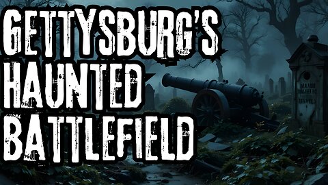 True Ghost Stories from Gettysburg’s Haunted Battlefield