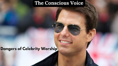 Dangers of Celebrity Worship | The Conscious Voice