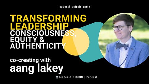 Transforming Leadership: Embracing Consciousness, Equity, and Authenticity with Aang Lakey