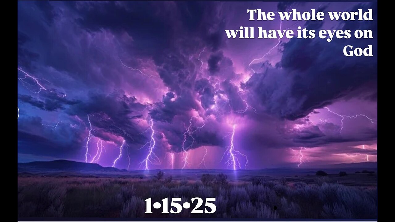 The day is coming when the whole world will have its eyes on God!