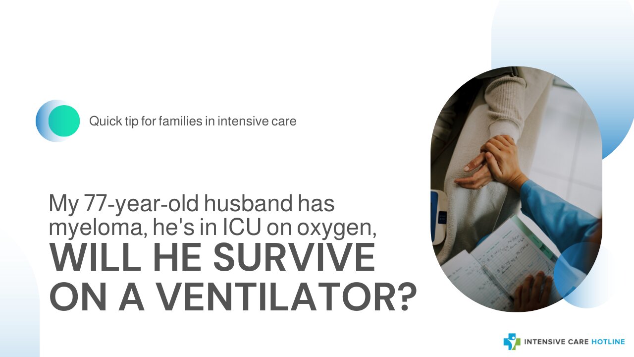 My 77-Year-Old Husband has Myeloma, He's in ICU on Oxygen, Will He Survive on a Ventilator?