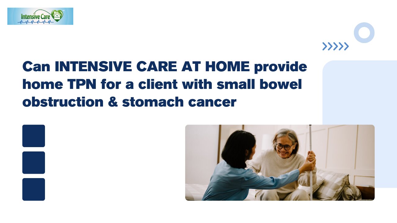 Can INTENSIVE CARE AT HOME Provide Home TPN for a Client with Small Bowel Obstruction&Stomach Cancer