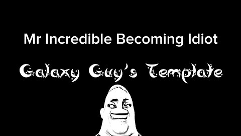 Mr Incredible Becoming Idiot [Galaxy Guy’s Template]