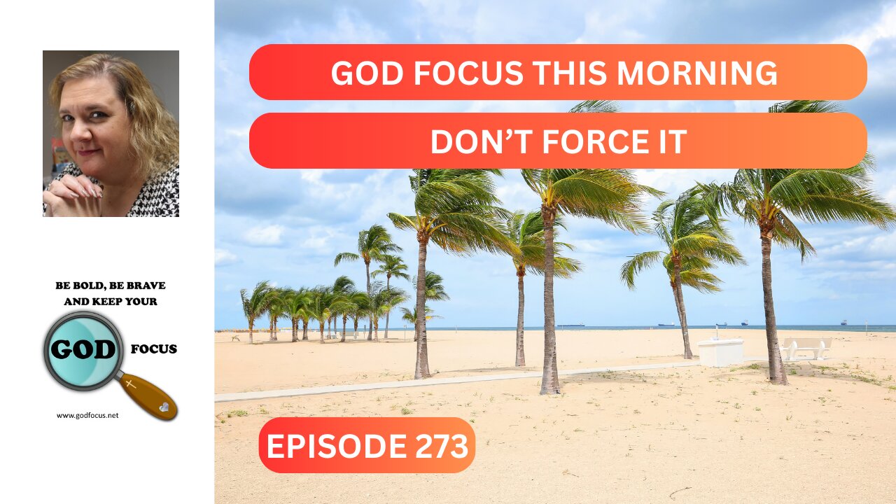 GOD FOCUS THIS MORNING EP273 DON'T FORCE IT