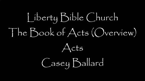 Liberty Bible Church \ The Book of Acts (Overview) \ Acts