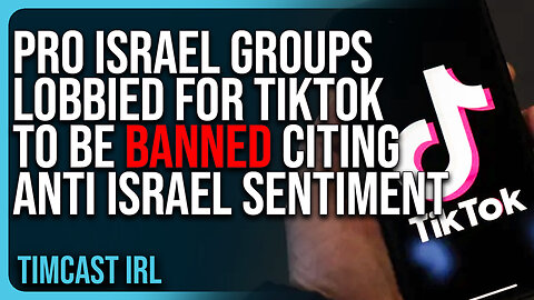 Pro Israel Groups Lobbied For TikTok To Be BANNED Citing Anti Israel Sentiment