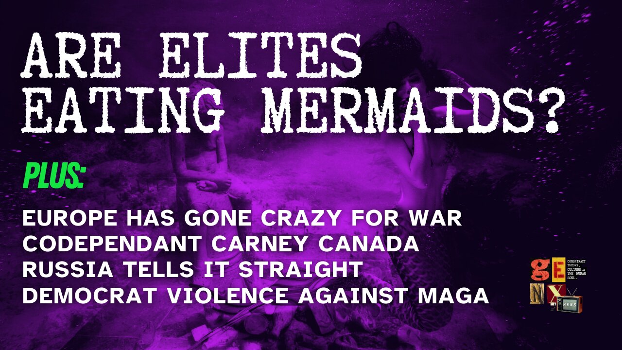 Are Elites Eating Mermaids? /Europe Mad 4 War / Carney Canada / Dem Violence on MAGA