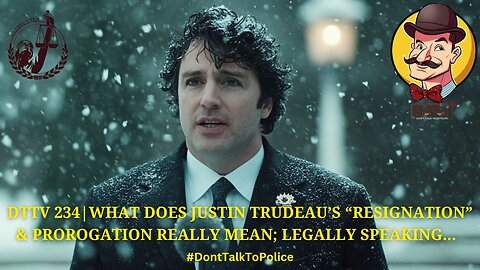 ⚖️DTTV 234 ⚖️| What Does Justin Trudeau’s “Resignation” & Prorogation Really Mean; Legally Speaking…