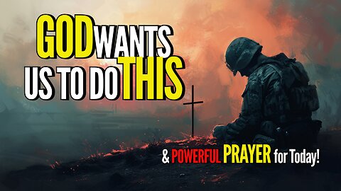 GOD WANTS US TO DO THIS & POWERFUL PRAYER FOR TODAY!