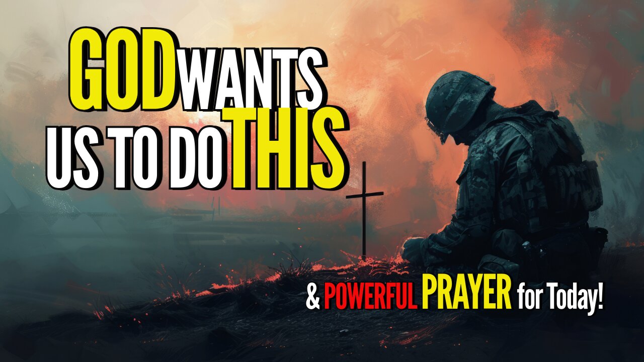 GOD WANTS US TO DO THIS & POWERFUL PRAYER FOR TODAY!