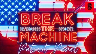 BREAK THE MACHINE Podcast Episode - 45: 02/28/2025 - Patriot Panel