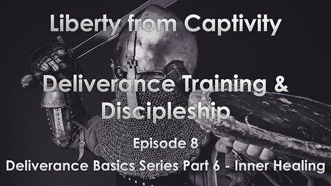 Episode 8 - Deliverance Basics Series Part 6 - Inner Healing