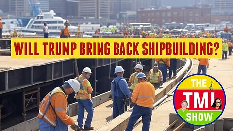 TMI Show Ep 92: "Trump’s Rust Belt Revival and Shipbuilding Boost"